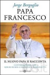 Francesco (Jorge Mario Bergoglio); Rubin Sergio; Ambrogetti Francesca Papa Francesco, il nuovo papa si racconta